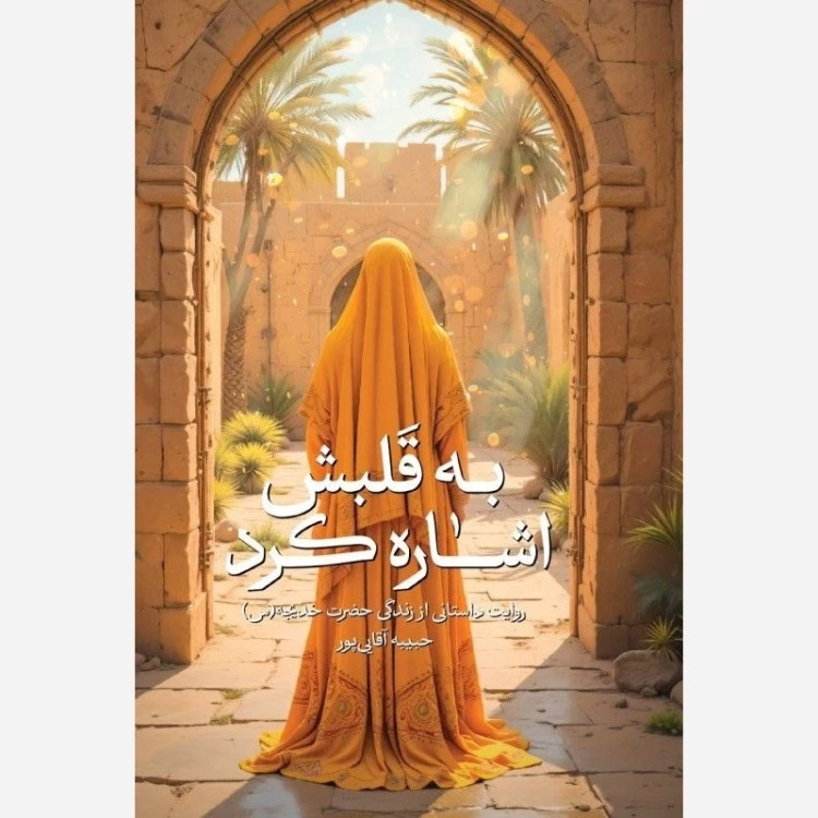 رمان به قلبش اشاره کرد (روایت داستانی از زندگانی حضرت خدیجه)